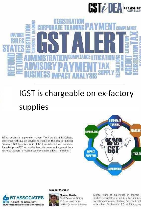 

IGST is chargeable on ex-factory inter-state supplies 
