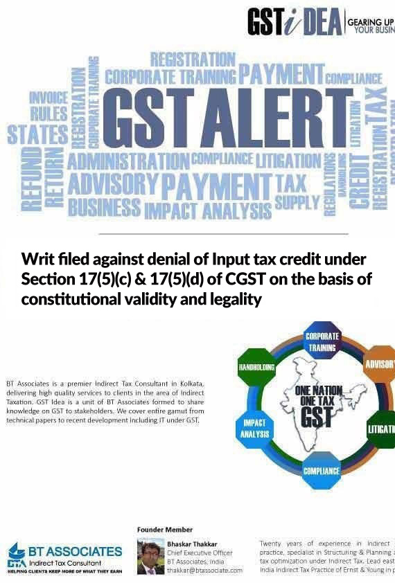 

Writ filed against denial of Input tax credit under Section 17(5)(c) & 17(5)(d) of CGST on the basis of constitutional validity and legality 

